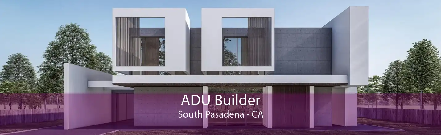 ADU Builder South Pasadena - CA